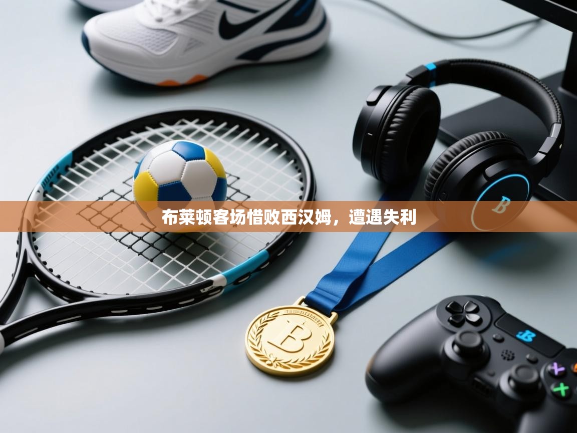 布莱顿客场惜败西汉姆,遭遇失利 第1张